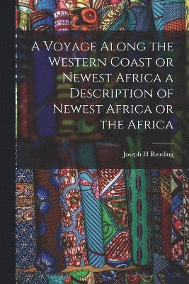 bokomslag A Voyage Along the Western Coast or Newest Africa a Description of Newest Africa or the Africa