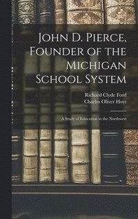 bokomslag John D. Pierce, Founder of the Michigan School System; a Study of Education in the Northwest