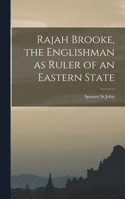 Rajah Brooke, the Englishman as Ruler of an Eastern State 1