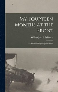 bokomslag My Fourteen Months at the Front; An American Boy's Baptism of Fire