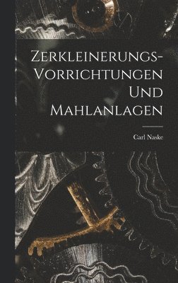 Zerkleinerungs-Vorrichtungen und Mahlanlagen 1