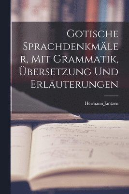 Gotische Sprachdenkmler, mit Grammatik, bersetzung und Erluterungen 1