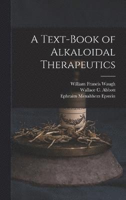 A Text-Book of Alkaloidal Therapeutics 1