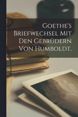 bokomslag Goethe's Briefwechsel mit den Gebrdern von Humboldt.