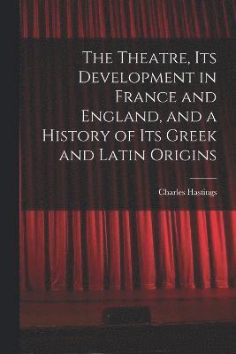 bokomslag The Theatre, its Development in France and England, and a History of its Greek and Latin Origins