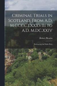 bokomslag Criminal Trials in Scotland, From A.D. M.CCCC.LXXXVIII to A.D. M.DC.XXIV