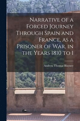 bokomslag Narrative of a Forced Journey Through Spain and France, as a Prisoner of war, in the Years 1810 to 1