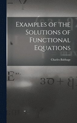 Charles Babbage - Examples of the Solutions of Functional Equations, Inbunden