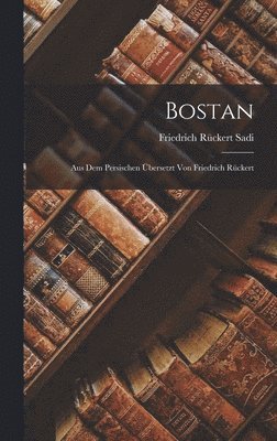Bostan; aus dem Persischen bersetzt von Friedrich Rckert 1