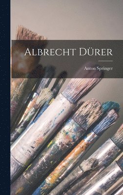 Anton Springer - Albrecht Dürer, Inbunden