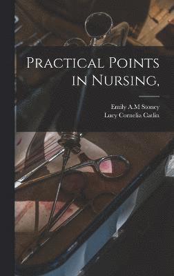 Emily A M Stoney, Lucy Cornelia Catlin, Emily A. M. Stoney, Emily A.M Stoney - Practical Points in Nursing,, Inbunden