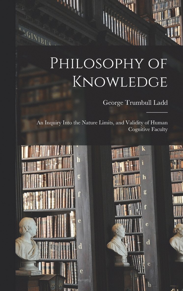 George Trumbull Ladd - Philosophy of Knowledge, Inbunden