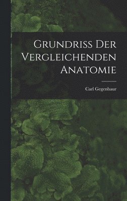 Carl Gegenbaur - Grundriss Der Vergleichenden Anatomie, Inbunden