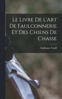 bokomslag Le Livre de l'Art de Faulconnerie et des Chiens de Chasse