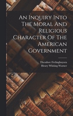 Inquiry Into The Moral And Religious Character Of The American Government