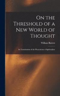 bokomslag On the Threshold of a new World of Thought; an Examination of the Phenomena of Spiritualism