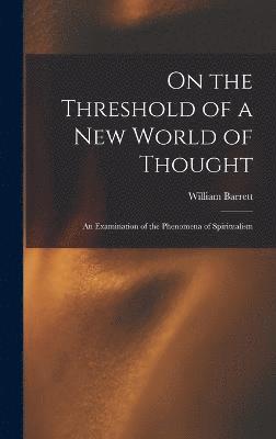 On the Threshold of a new World of Thought; an Examination of the Phenomena of Spiritualism 1