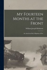 bokomslag My Fourteen Months at the Front; An American Boy's Baptism of Fire