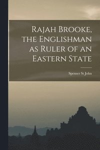 bokomslag Rajah Brooke, the Englishman as Ruler of an Eastern State