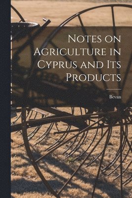 Notes on Agriculture in Cyprus and its Products 1