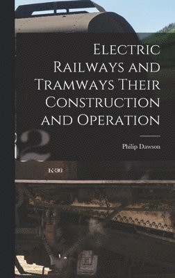 Philip Dawson - Electric Railways and Tramways Their Construction and Operation, Inbunden