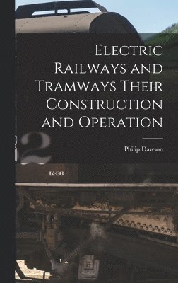 Electric Railways and Tramways Their Construction and Operation 1