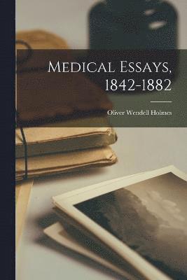 Medical Essays, 1842-1882 1