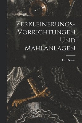 Carl Naske - Zerkleinerungs-Vorrichtungen und Mahlanlagen, Häftad