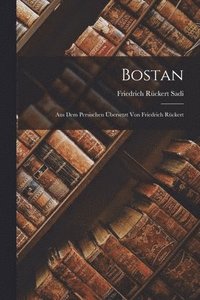 bokomslag Bostan; aus dem Persischen bersetzt von Friedrich Rckert