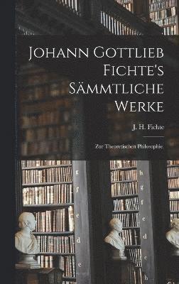 Johann Gottlieb Fichte's smmtliche Werke 1