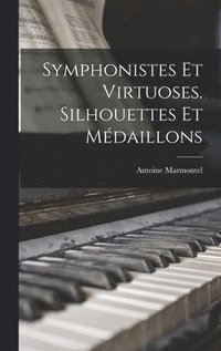 bokomslag Symphonistes et Virtuoses. Silhouettes et Médaillons