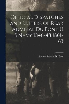 Official Dispatches and Letters of Rear Admiral Du Pont U S Navy 1846-48 1861-63 1