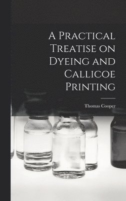 Thomas Cooper - Practical Treatise on Dyeing and Callicoe Printing, Inbunden