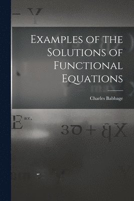 Charles Babbage - Examples of the Solutions of Functional Equations, Häftad