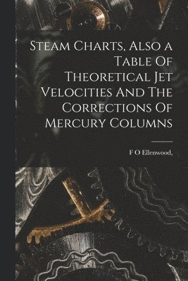 Steam Charts, Also a Table Of Theoretical Jet Velocities And The Corrections Of Mercury Columns 1