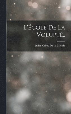 Julien Offray de la Mettrie - L'École De La Volupté.., Inbunden