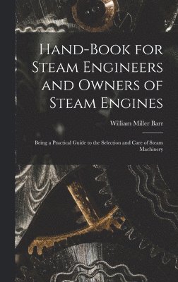 William Miller Barr - Hand-Book for Steam Engineers and Owners of Steam Engines, Inbunden