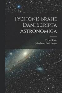 bokomslag Tychonis Brahe Dani Scripta Astronomica
