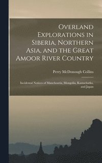 bokomslag Overland Explorations in Siberia, Northern Asia, and the Great Amoor River Country