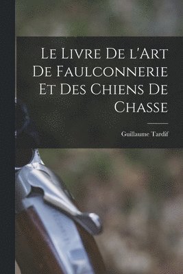 Le Livre de l'Art de Faulconnerie et des Chiens de Chasse 1