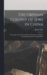 bokomslag The Orphan Colony of Jews in China