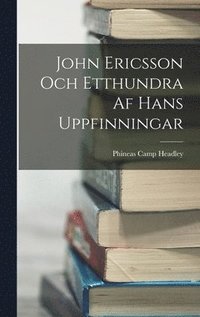 bokomslag John Ericsson Och Etthundra Af Hans Uppfinningar