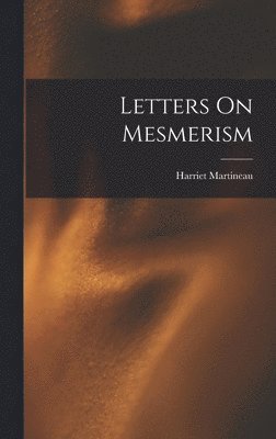 Harriet Martineau - Letters On Mesmerism, Inbunden