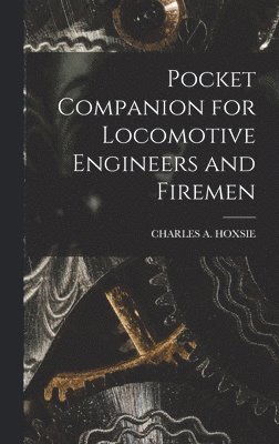 Charles A Hoxsie, Charles A. Hoxsie, CHARLES A. HOXSIE - Pocket Companion for Locomotive Engineers and Firemen, Inbunden