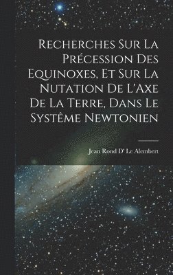 Jean Rond D' Le Alembert - Recherches Sur La Précession Des Equinoxes, Et Sur La Nutation De L'Axe De La Terre, Dans Le Systême Newtonien, Inbunden