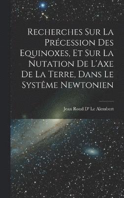 Recherches Sur La Prcession Des Equinoxes, Et Sur La Nutation De L'Axe De La Terre, Dans Le Systme Newtonien 1
