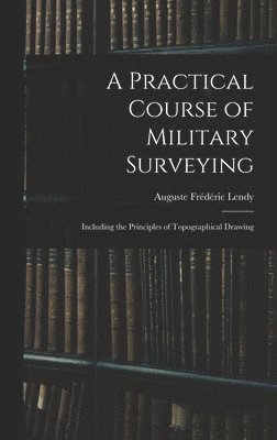 Auguste Frédéric Lendy - Practical Course of Military Surveying, Inbunden