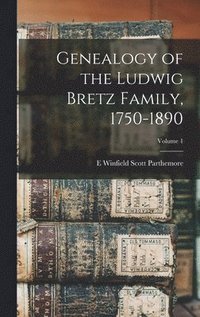 bokomslag Genealogy of the Ludwig Bretz Family, 1750-1890; Volume 1