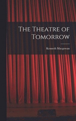 Kenneth Macgowan - Theatre of Tomorrow, Inbunden