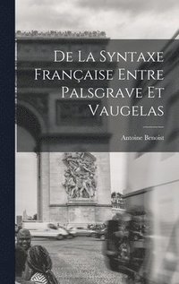 bokomslag De La Syntaxe Franaise Entre Palsgrave Et Vaugelas